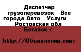 Диспетчер грузоперевозок - Все города Авто » Услуги   . Ростовская обл.,Батайск г.